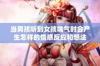 当男孩听到女孩喘气时会产生怎样的情感反应和想法