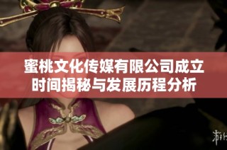 蜜桃文化传媒有限公司成立时间揭秘与发展历程分析