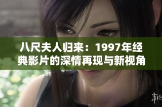 八尺夫人归来：1997年经典影片的深情再现与新视角探讨