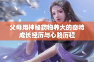 父母用神秘药物养大的奇特成长经历与心路历程