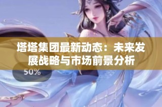 塔塔集团最新动态：未来发展战略与市场前景分析