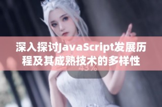深入探讨JavaScript发展历程及其成熟技术的多样性