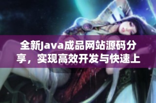 全新Java成品网站源码分享，实现高效开发与快速上线