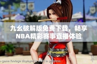九幺破解版免费下载，畅享NBA精彩赛事直播体验