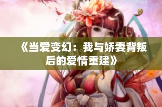 《当爱变幻：我与娇妻背叛后的爱情重建》