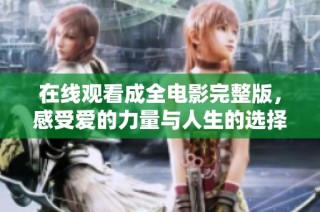 在线观看成全电影完整版，感受爱的力量与人生的选择