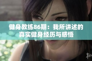 健身教练86期：我所讲述的真实健身经历与感悟