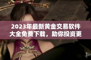 2023年最新黄金交易软件大全免费下载，助你投资更轻松