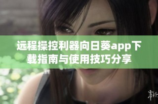 远程操控利器向日葵app下载指南与使用技巧分享