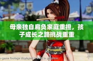 母亲独自肩负家庭重担，孩子成长之路挑战重重