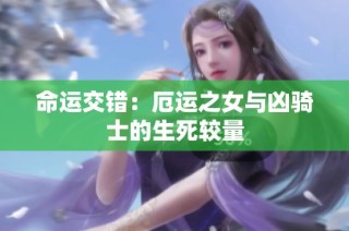 命运交错：厄运之女与凶骑士的生死较量