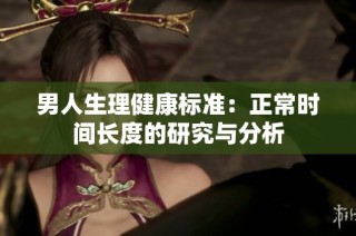 男人生理健康标准：正常时间长度的研究与分析