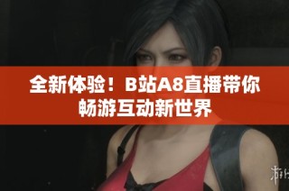 全新体验！B站A8直播带你畅游互动新世界