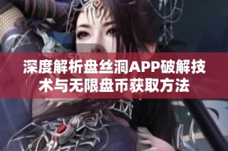 深度解析盘丝洞APP破解技术与无限盘币获取方法