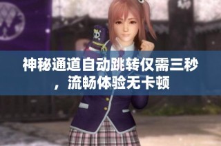 神秘通道自动跳转仅需三秒，流畅体验无卡顿