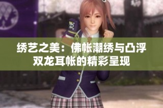 绣艺之美：佛帐潮绣与凸浮双龙耳帐的精彩呈现