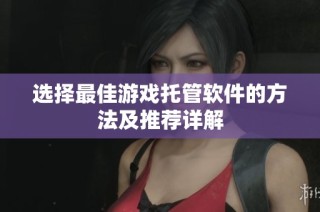 选择最佳游戏托管软件的方法及推荐详解