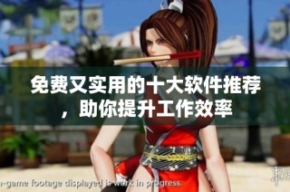 免费又实用的十大软件推荐，助你提升工作效率