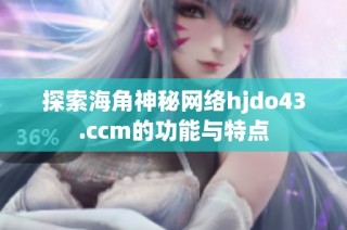 探索海角神秘网络hjdo43.ccm的功能与特点