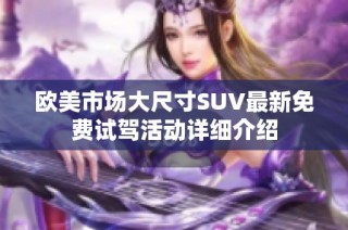 欧美市场大尺寸SUV最新免费试驾活动详细介绍
