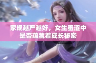 家规越严越好，女生羞涩中是否蕴藏着成长秘密