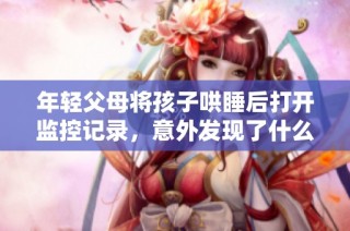 年轻父母将孩子哄睡后打开监控记录，意外发现了什么