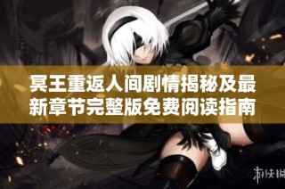 冥王重返人间剧情揭秘及最新章节完整版免费阅读指南