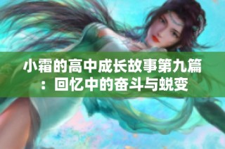 小霜的高中成长故事第九篇：回忆中的奋斗与蜕变