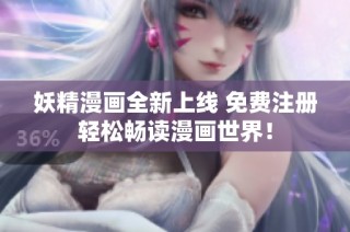 妖精漫画全新上线 免费注册轻松畅读漫画世界！