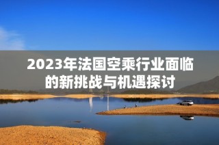 2023年法国空乘行业面临的新挑战与机遇探讨