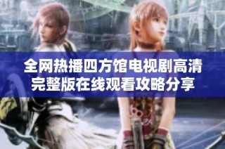 全网热播四方馆电视剧高清完整版在线观看攻略分享