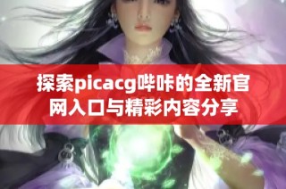 探索picacg哔咔的全新官网入口与精彩内容分享