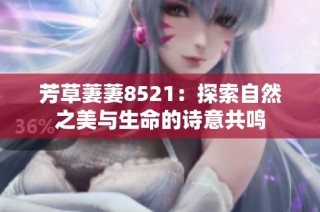 芳草萋萋8521：探索自然之美与生命的诗意共鸣