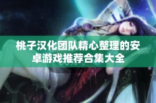 桃子汉化团队精心整理的安卓游戏推荐合集大全