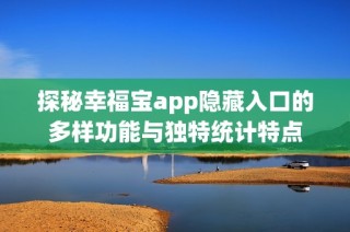 探秘幸福宝app隐藏入口的多样功能与独特统计特点