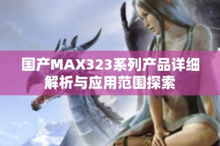 国产MAX323系列产品详细解析与应用范围探索