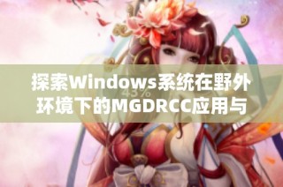 探索Windows系统在野外环境下的MGDRCC应用与挑战