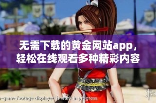 无需下载的黄金网站app，轻松在线观看多种精彩内容