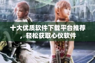 十大优质软件下载平台推荐，轻松获取心仪软件