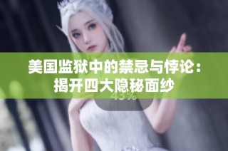 美国监狱中的禁忌与悖论：揭开四大隐秘面纱