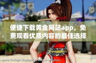 便捷下载黄金网站app，免费观看优质内容的最佳选择