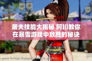 屠夫技能大揭秘 阿川教你在暴雪游戏中致胜的秘诀