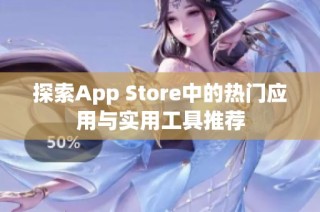 探索App Store中的热门应用与实用工具推荐