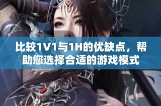 比较1V1与1H的优缺点，帮助您选择合适的游戏模式