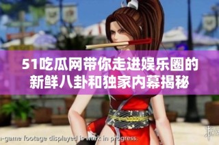 51吃瓜网带你走进娱乐圈的新鲜八卦和独家内幕揭秘