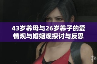 43岁养母与26岁养子的爱情观与婚姻观探讨与反思