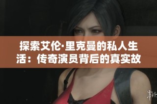 探索艾伦·里克曼的私人生活：传奇演员背后的真实故事
