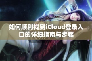 如何顺利找到iCloud登录入口的详细指南与步骤