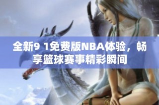 全新9 1免费版NBA体验，畅享篮球赛事精彩瞬间