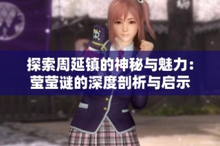 探索周延镇的神秘与魅力：莹莹谜的深度剖析与启示
